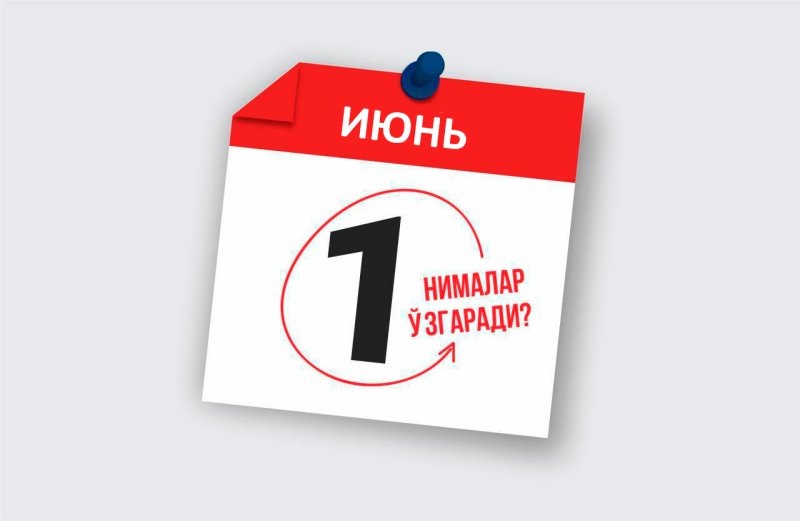 1 июндан қонунчиликда нималар ўзгаради?