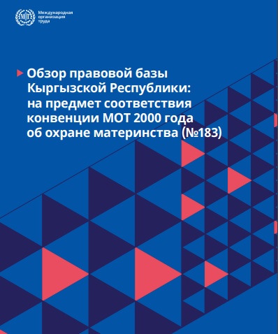 Обзор правовой базы Кыргызской Республики: на предмет соответствия конвенции МОТ 2000 года об охране материнства (№183)